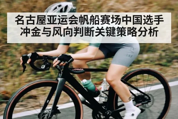 名古屋亚运会帆船赛场中国选手冲金与风向判断关键策略分析