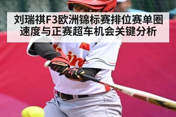 刘瑞祺F3欧洲锦标赛排位赛单圈速度与正赛超车机会关键分析