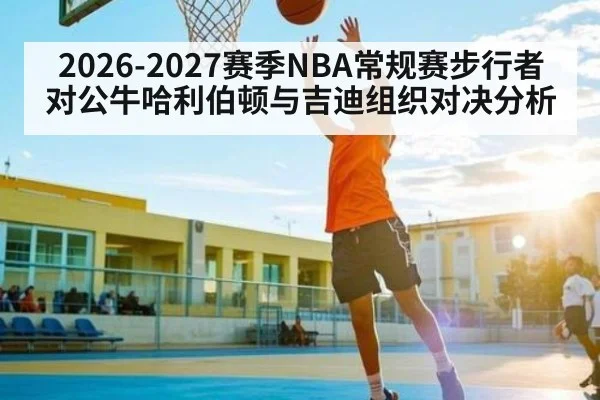 2026-2027赛季NBA常规赛步行者对公牛哈利伯顿与吉迪组织对决分析